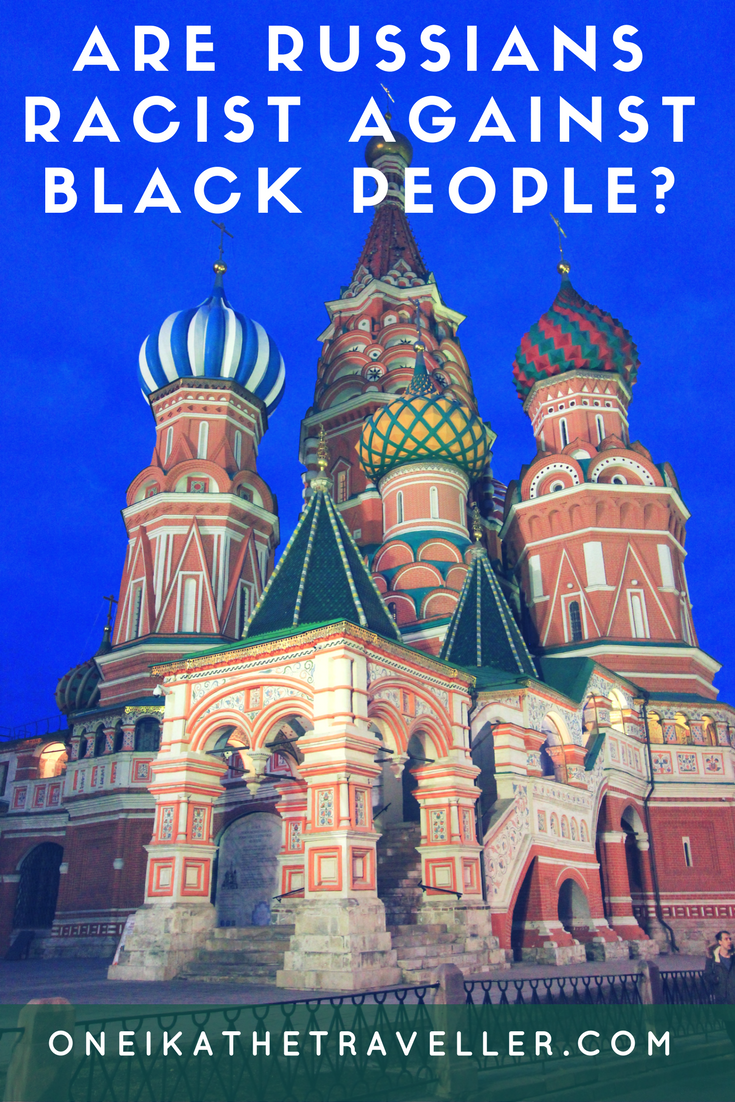 735px x 1102px - Are Russians racist towards black people? My experience - Oneika the  Traveller